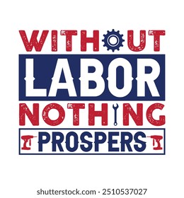 Without Labor Nothing Prospers - Labor Day Typography T-Shirt Design Vector, International Workers Day illustration