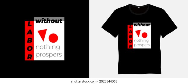 Without labor, nothing prospers. International labor day t-shirt design concept. Labor day holiday quotes for America and Canada. Great design for worker and labor.