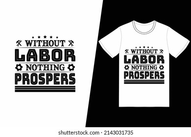 Without labor nothing prospers t-shirt design. Labor Day t-shirt design vector. For t-shirt print and other uses