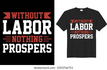 Without labor nothing prospers typography vector t-shirt Design. Perfect for print items and bag, banner, mug, sticker, template. Handwritten vector illustration. Isolated on black background.