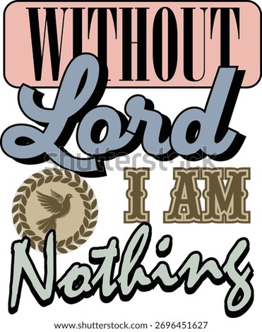 Without Lord I Am Nothing  Faith Quote Typography Design for Christian Posters and Apparel