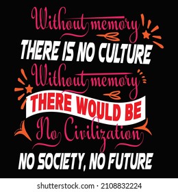 Without memory, there is no culture. Without memory, there would be no civilization, no society, no future vector t shirt  design