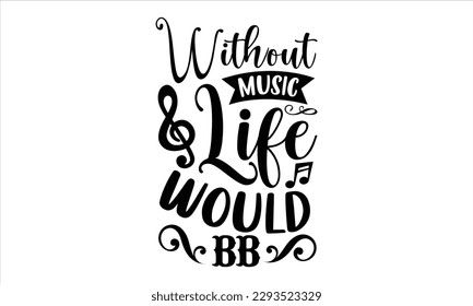 Without music life would bb- Musician SVG Design, Handmade calligraphy vector, Illustration for prints on t-shirts and bags, posters, greeting card template with typography text