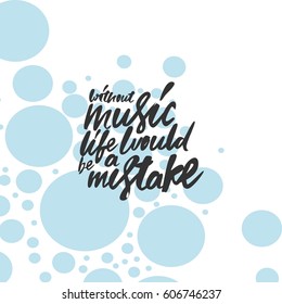 Without music life would be a mistake.  Modern calligraphic style. Hand lettering and custom typography for your designs: t-shirts, bags, for posters, invitations, cards, etc.