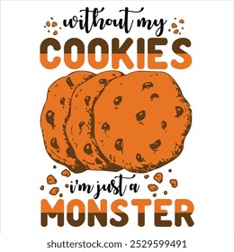 without my cookies i'm just a monster  Cookies T-shirt Design