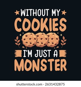 Without my Cookies I'm just a Monster - Cookies lover vector t-shirt design 