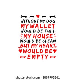 Without my dog my wallet would be full - Dog funny dog quote gift vector illustration. Good for T shirt print, card, poster, mug, and other gift design.