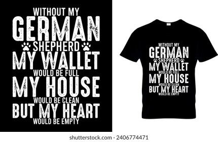  Ohne meinen deutschen Schäferhund wäre mein Portemonnaie voll, mein Haus wäre sauber, aber mein Herz wäre leeres T-Shirt