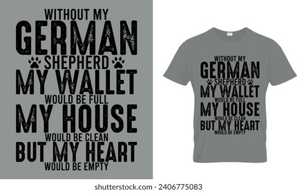 Ohne meinen deutschen Schäferhund wäre mein Portemonnaie voll, mein Haus wäre sauber, aber mein Herz wäre leeres T-Shirt