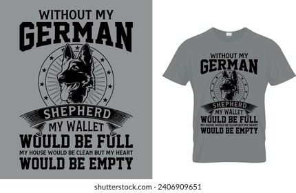 Ohne meinen deutschen Schäferhund wäre mein Portemonnaie voll, mein Haus wäre sauber, aber mein Herz wäre leeres T-Shirt