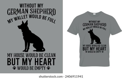 Without My German Shepherd My Wallet Would Be Full...Funny Gift T-Shirt Design