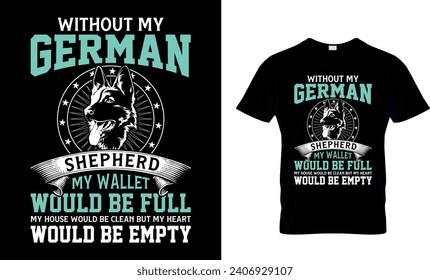 Ohne meinen deutschen Schäferhund wäre mein Portemonnaie voll, mein Haus wäre sauber, aber mein Herz wäre leeres T-Shirt