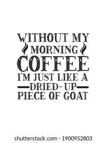 Without my morning coffee i’m just like a dried up piece of goat. Hand drawn typography poster design. Premium Vector.