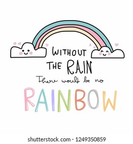 Without the rain there would be no rainbow cartoon doodle vector illustration