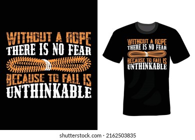 Without a rope there is no fear because to fall is unthinkable. Climbing T shirt design, vintage, typography