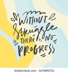 Without struggle there is no progress. Positive inspirational quote. Affirmations. Hand lettering illustration. Moden abstract background