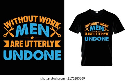 without work men are utterly undone  t-shirt design