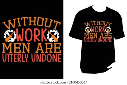 
Without work men are utterly undone Labor T Shirt Design