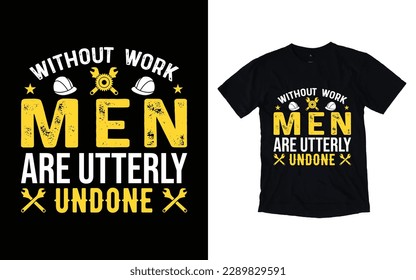 Without work men are utterly undone quote mother's day typography t-shirt design,  Labor day t-shirt design, Worker t-shirt design