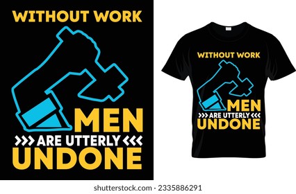 without work men are utterly undone, t-shirt design