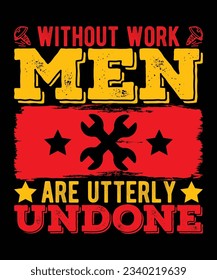 Without Work Men Are Utterly Undone T-Shirt Design, Labor Day T-Shirt Design Print Template