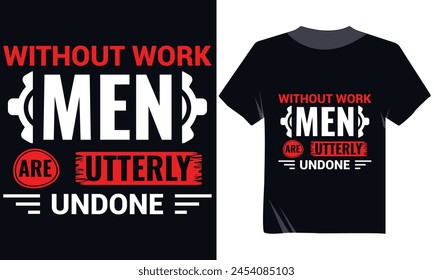 Without Work Men Are Utterly Undone Tshirt Design, Labor's Day Tshirt Design