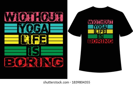 without yoga life is boring typography t-shirt design,t-shirt template,print ready