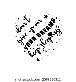 A witty and humorous typography design featuring the phrase "Don't Give Up on Your Dreams, Keep Sleeping" arranged creatively in a heart shape. Decorated with stars, dots, and sleep-related elements.