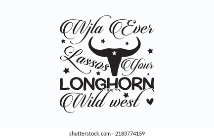 Wjla Ever lassos your longhorn wild west - Sublimation SVG t-shirt design, Vector vintage illustration?  Good for scrapbooking, posters, templet,  greeting cards, banners, textiles, T-shirts, gifts, a svg