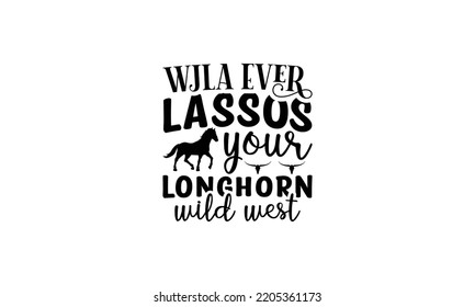  Wjla Ever lassos your longhorn wild west  -   Lettering design for greeting banners, Mouse Pads, Prints, Cards and Posters, Mugs, Notebooks, Floor Pillows and T-shirt prints design.
