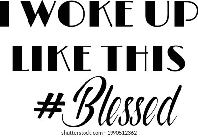 Woke up like this - Blessed, Christian Quote, Typography for print or use as poster, card, flyer or T Shirt