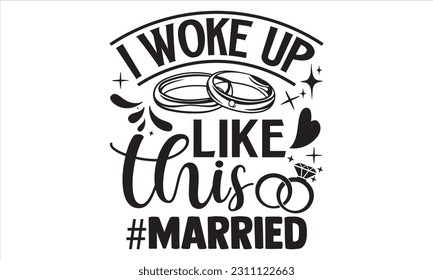 I Woke Up Like This #Married - Wedding Ring T shirt Design, Hand drawn vintage illustration with hand lettering and decoration elements, Cut Files for poster, banner, prints on bags, Digital Download