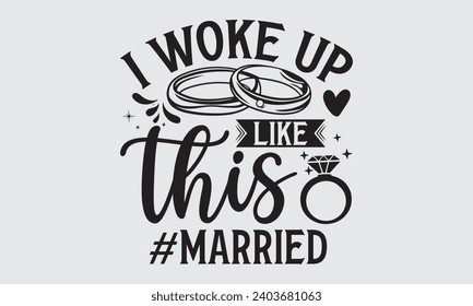 I Woke Up Like This #Married - Wedding Ring T-Shirts Design, Hand drawn lettering phrase, Handmade calligraphy vector illustration, Hand written vector sign, EPS.