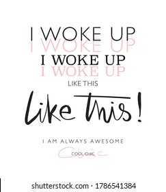 I woke up like this slogan text / Vector illustration design for t shirts, prints, posters, stickers etc