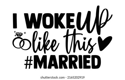 I woke up like this - Wedding t shirts design, Hand drawn lettering phrase, Calligraphy t shirt design, Isolated on white background, svg Files for Cutting Cricut and Silhouette, EPS 10, card