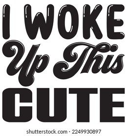 I Woke Up This Cute t-shirt design vector file