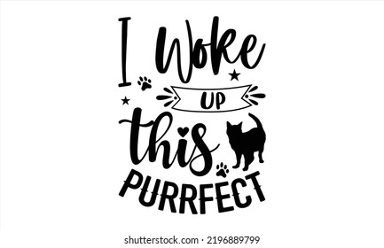 I Woke Up This Purrfect - Cat Mom T shirt Design, Hand drawn lettering and calligraphy, Svg Files for Cricut, Instant Download, Illustration for prints on bags, posters