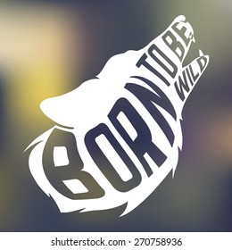 Wolf silhouette with concept text inside Born to be wild on blur background. Vector illustration