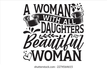 A Woman With All Daughters Beautiful Woman - Mother’s Day T Shirt Design, Hand lettering illustration for your design, Cutting Cricut and Silhouette, flyer, card Templet, mugs, etc.