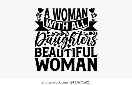 A Woman With All Daughters Beautiful Woman - Mother's Day T Shirt Design, Hand drawn lettering and calligraphy, simple, lettering For stickers, mugs, etc.