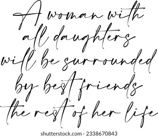 A Woman With All Daughters Will Be Surrounded By Best Friends The Rest Of Her Life - Mothers Day Quote