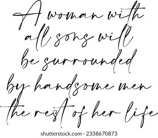 A Woman With All Sons Will Be Surrounded By Handsome Men The Rest Of Her Life - Mothers Day Quote