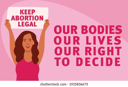 Woman with banner: keep abortion lega. aside: Our bodies our lives our right to decide. Pro choice. Feminism. Flat illustration. 