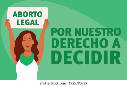 Woman with a banner said: "aborto legal" means "legal abortion" aside: por nuestro derecho a decidir " for our right to decide" Green bandana. Feminism. Flat illustration. 