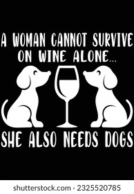 A woman cannot survive on wine alone she also needs dogs vector art design, eps file. design file for t-shirt. SVG, EPS cuttable design file