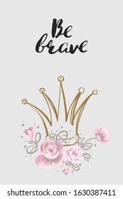 Woman card with crown and quote: be brave. Hand drawn illustrated greeting card for girls. Lovely design with tender illustration and motivational text.