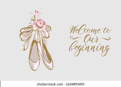Woman card with pointe ballerina shoes and quote: welcome to our beginning. Hand drawn illustrated greeting card for girls. Lovely design with tender illustration and motivational text.