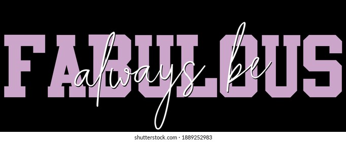 Woman inspirational always be fabulous slogan typography print - Motivational message graphic text pattern for girl tee - t shirt and sticker