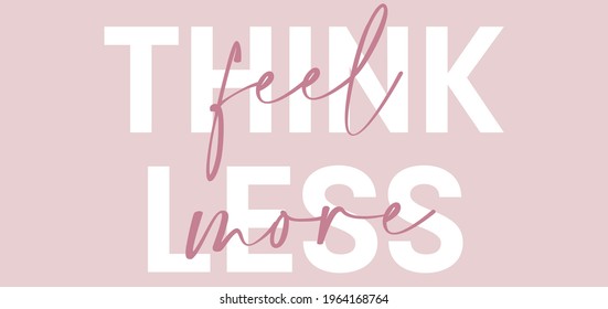 Woman inspirational think less feel more slogan typography print - Motivational message graphic text pattern for girl tee - t shirt and sticker