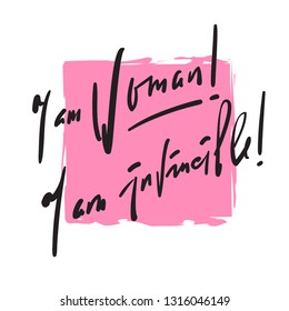 I am woman! I am invincible - feministic inspire motivational quote. Hand drawn beautiful lettering. Print for inspirational poster, t-shirt, bag, cups, card, flyer, sticker, badge. Elegant vector 